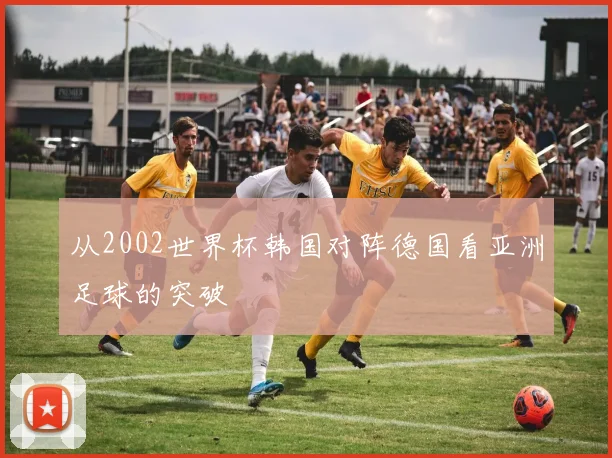 从2002世界杯韩国对阵德国看亚洲足球的突破
